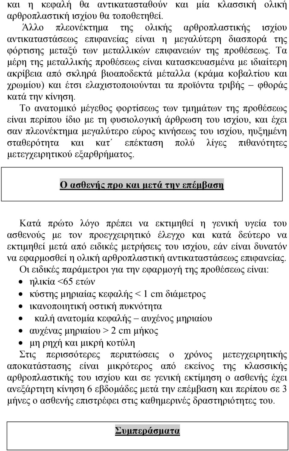 Τα μέρη της μεταλλικής προθέσεως είναι κατασκευασμένα με ιδιαίτερη ακρίβεια από σκληρά βιοαποδεκτά μέταλλα (κράμα κοβαλτίου και χρωμίου) και έτσι ελαχιστοποιούνται τα προϊόντα τριβής φθοράς κατά την