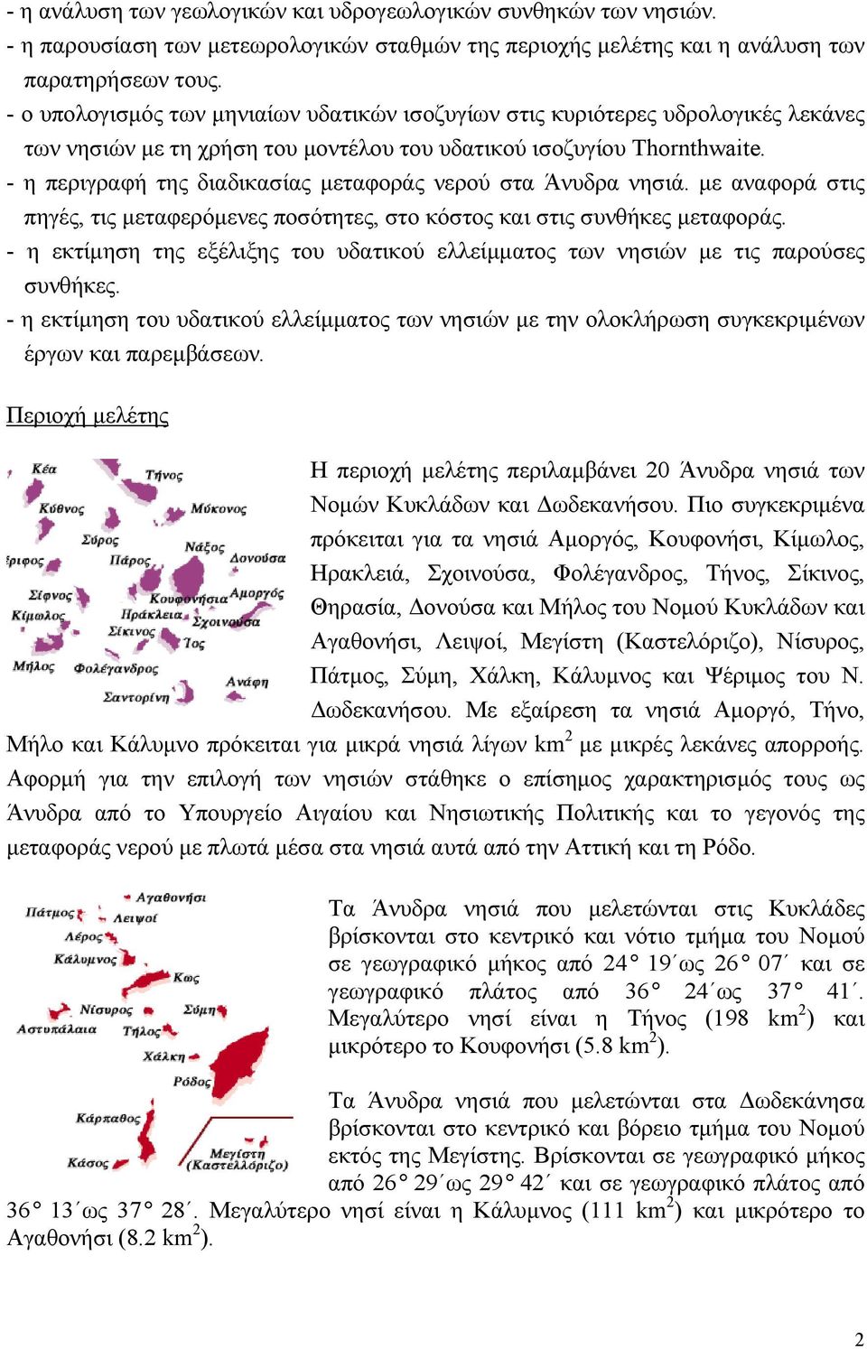 - η περιγραφή της διαδικασίας µεταφοράς νερού στα Άνυδρα νησιά. µε αναφορά στις πηγές, τις µεταφερόµενες ποσότητες, στο κόστος και στις συνθήκες µεταφοράς.