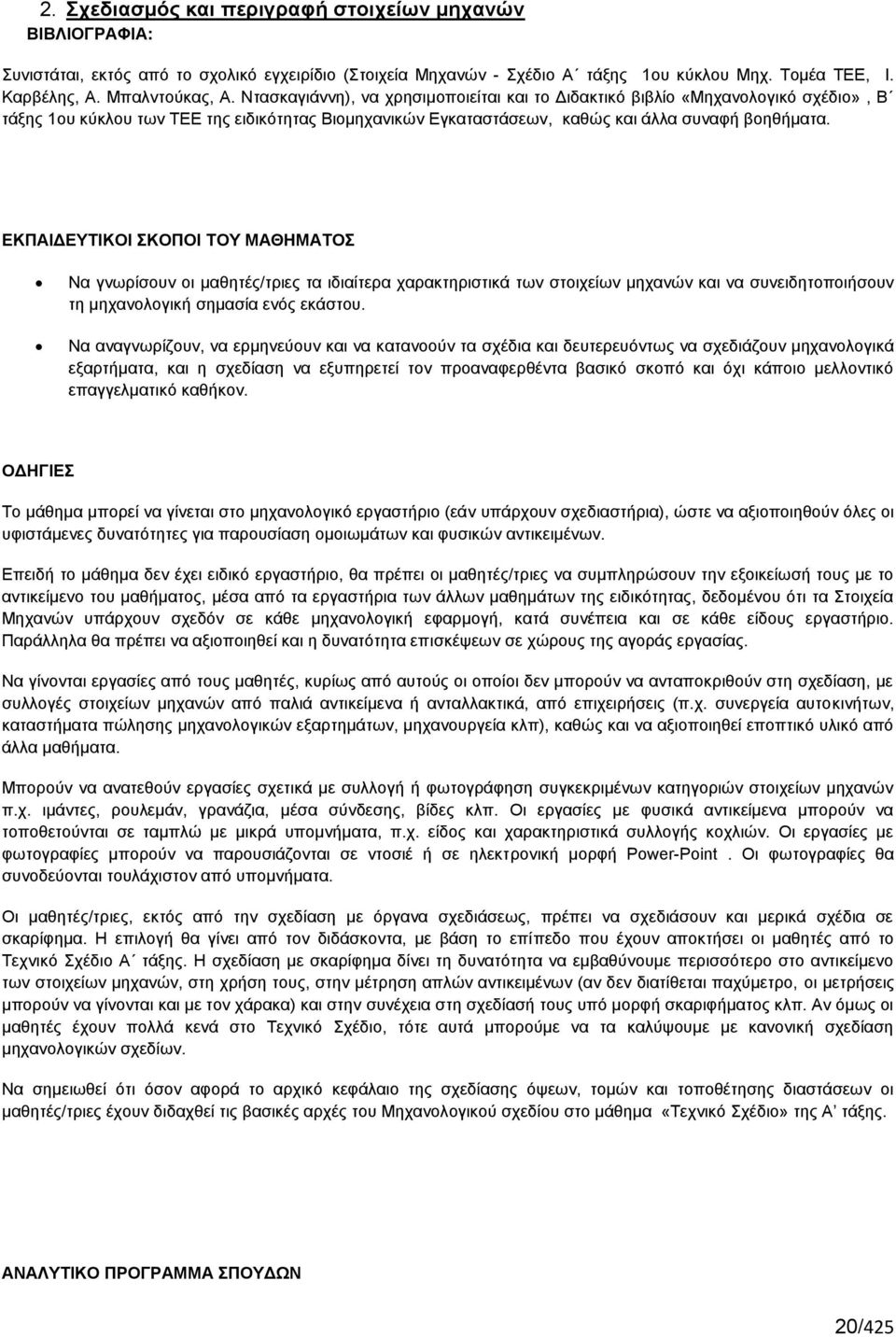 ΕΚΠΑΙΔΕΥΤΙΚΟΙ ΣΚΟΠΟΙ ΤΟΥ ΜΑΘΗΜΑΤΟΣ Να γνωρίσουν οι μαθητές/τριες τα ιδιαίτερα χαρακτηριστικά των στοιχείων μηχανών και να συνειδητοποιήσουν τη μηχανολογική σημασία ενός εκάστου.
