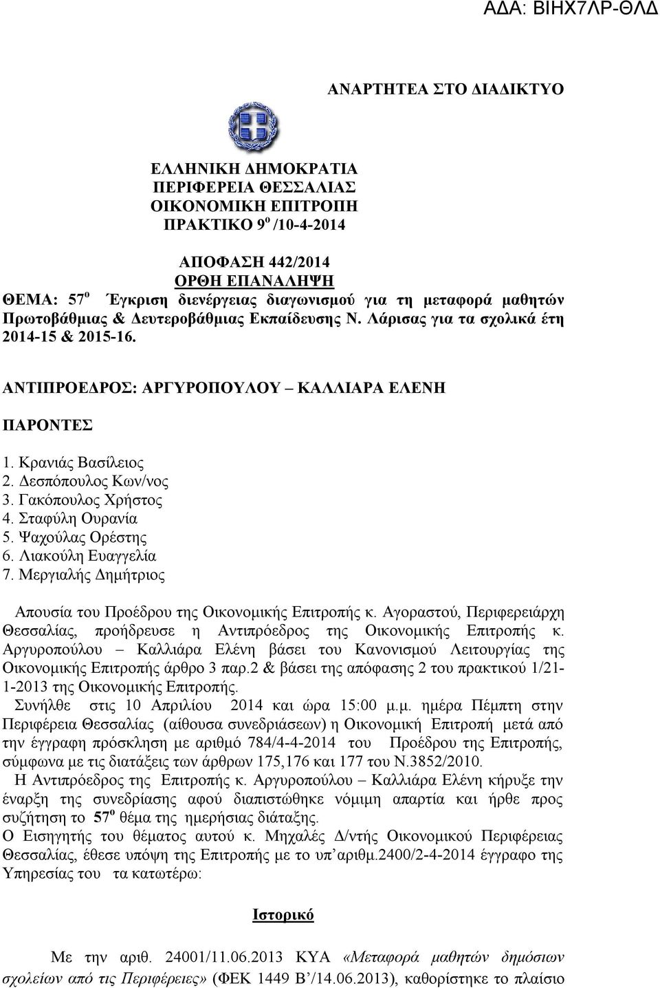 Γακόπουλος Χρήστος 4. Σταφύλη Ουρανία 5. Ψαχούλας Ορέστης 6. Λιακούλη Ευαγγελία 7. Μεργιαλής Δημήτριος Απουσία του Προέδρου της Οικονομικής Επιτροπής κ.