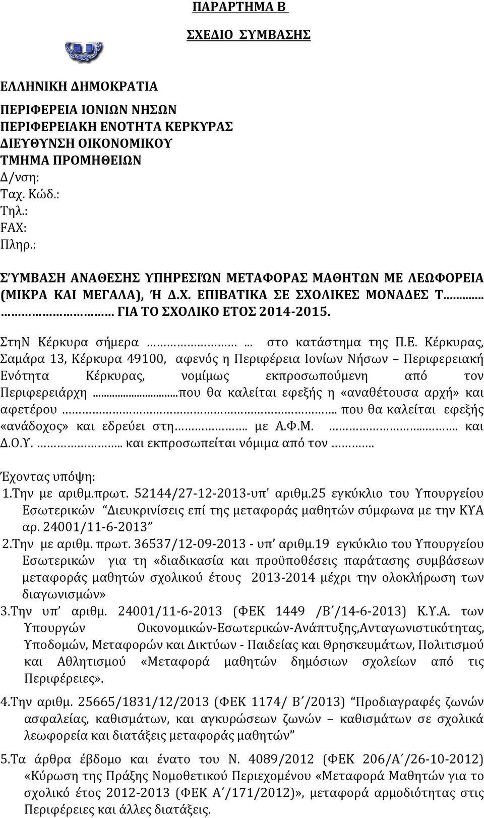 ..που θα καλείται εφεξής η «αναθέτουσα αρχή» και αφετέρου. που θα καλείται εφεξής «ανάδοχος» και εδρεύει στη. με Α.Φ.Μ.... και Δ.Ο.Υ... και εκπροσωπείται νόμιμα από τον. Έχοντας υπόψη: 1.Την με αριθμ.