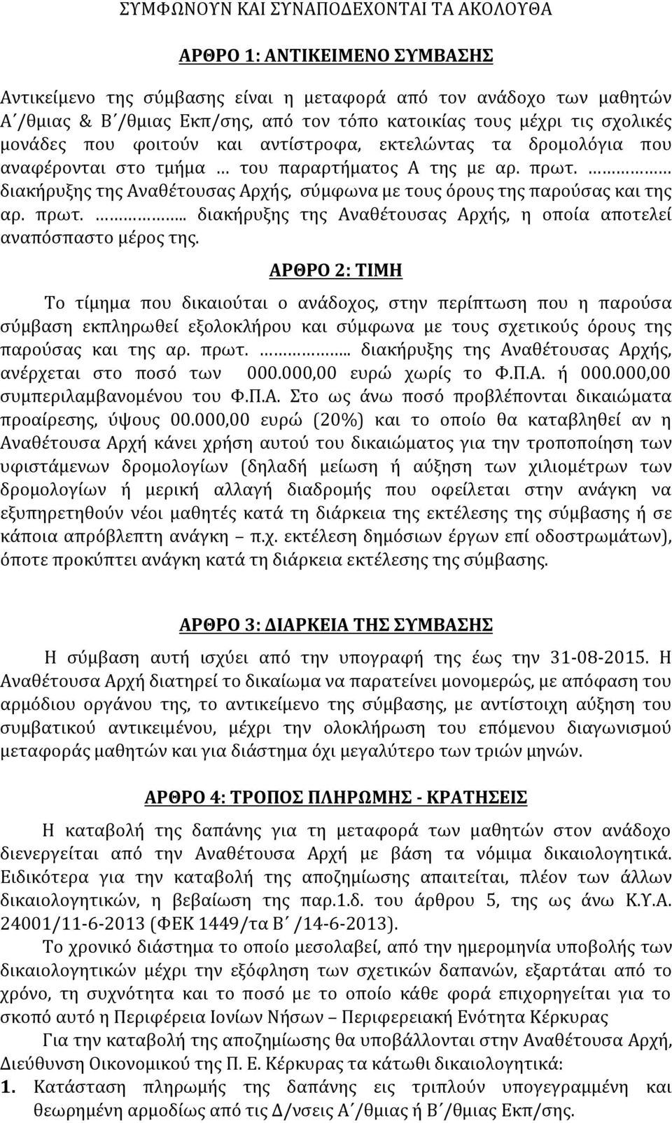 διακήρυξης της Αναθέτουσας Αρχής, σύμφωνα με τους όρους της παρούσας και της αρ. πρωτ... διακήρυξης της Αναθέτουσας Αρχής, η οποία αποτελεί αναπόσπαστο μέρος της.