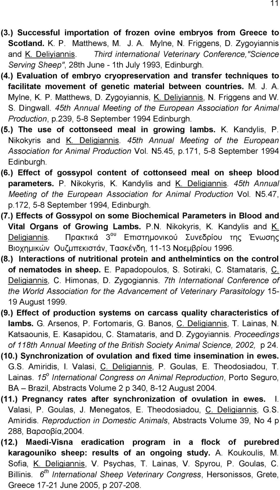 ) Evaluation of embryo cryopreservation and transfer techniques to facilitate movement of genetic material between countries. M. J. A. Mylne, K. P. Matthews, D. Zygoyiannis, K. Deliyiannis, N.
