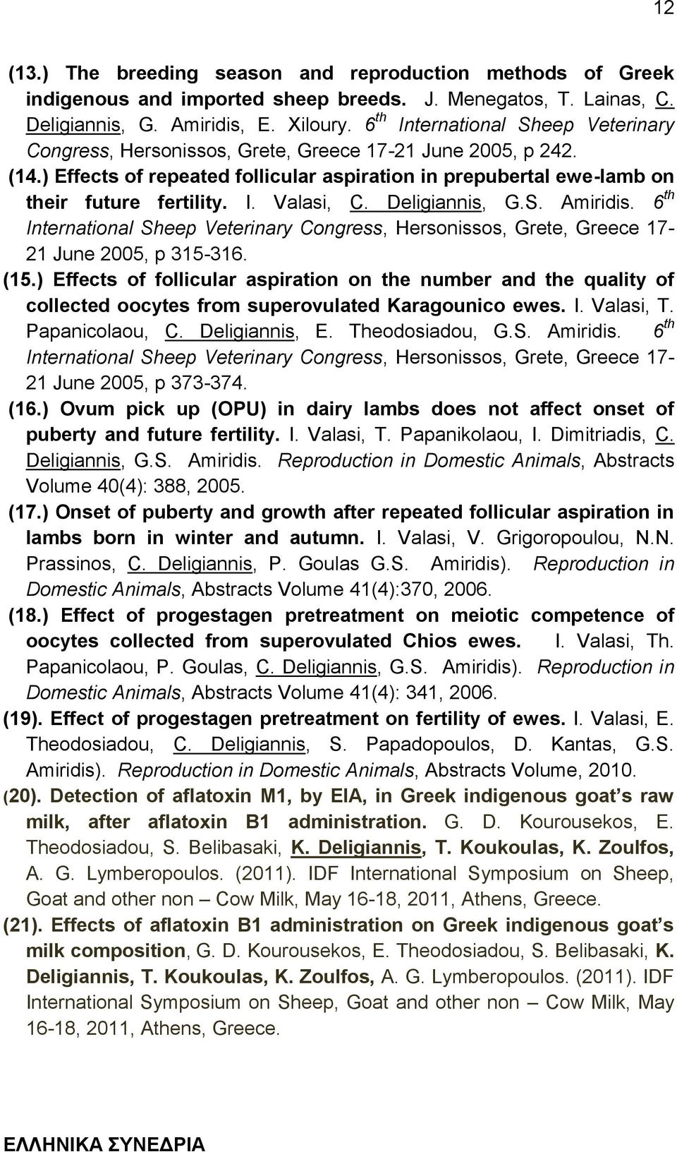 Deligiannis, G.S. Amiridis. 6 th International Sheep Veterinary Congress, Hersonissos, Grete, Greece 17-21 June 2005, p 315-316. (15.