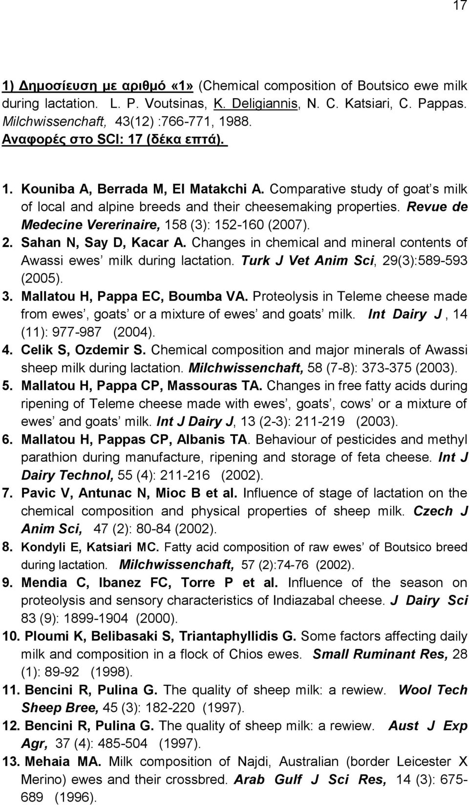 Revue de Medecine Vererinaire, 158 (3): 152-160 (2007). 2. Sahan N, Say D, Kacar A. Changes in chemical and mineral contents of Awassi ewes milk during lactation.