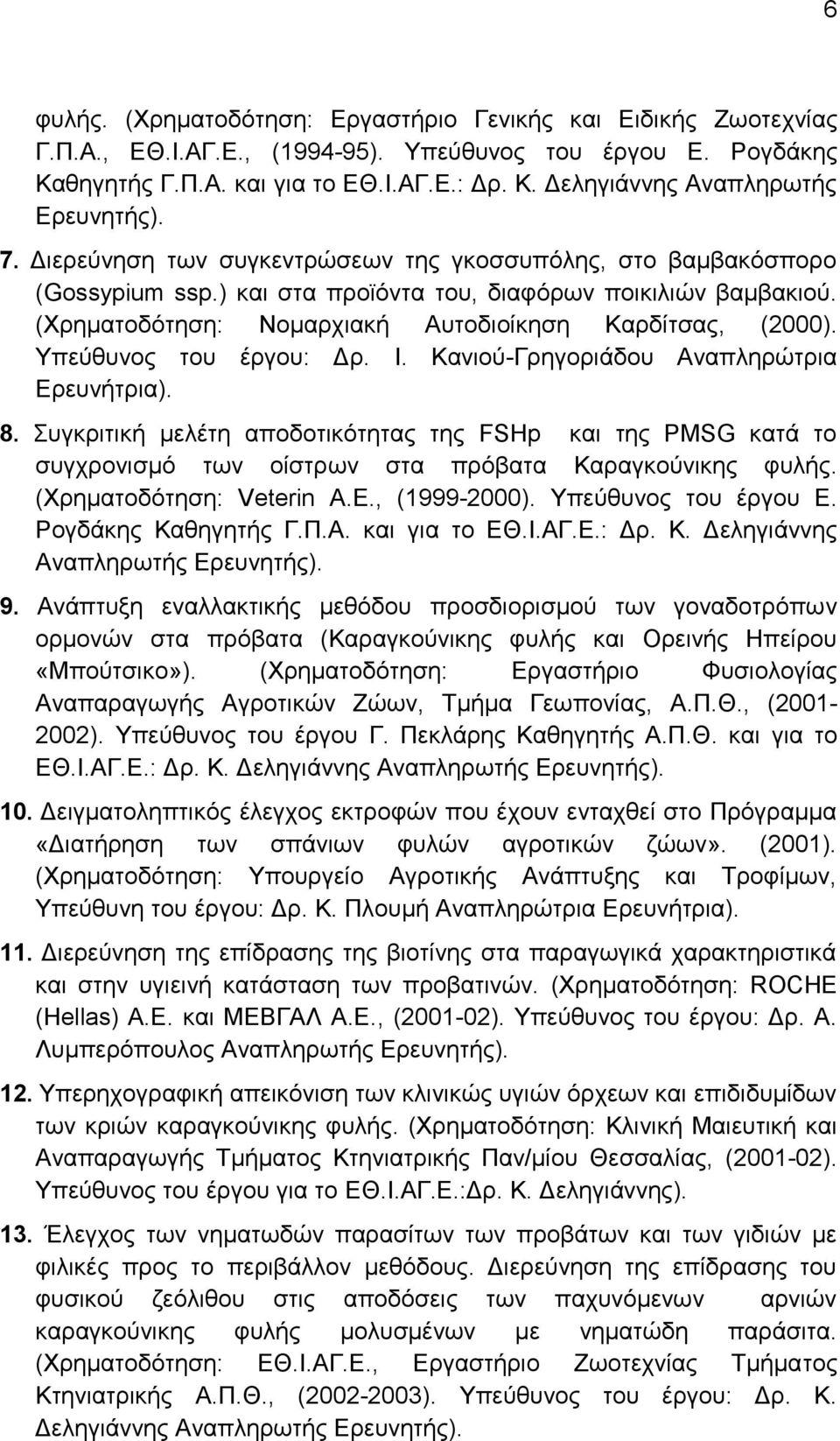 Τπεχζπλνο ηνπ έξγνπ: Γξ. Η. Καληνχ-Γξεγνξηάδνπ Αλαπιεξψηξηα Δξεπλήηξηα). 8. πγθξηηηθή κειέηε απνδνηηθφηεηαο ηεο FSHp θαη ηεο PMSG θαηά ην ζπγρξνληζκφ ησλ νίζηξσλ ζηα πξφβαηα Καξαγθνχληθεο θπιήο.