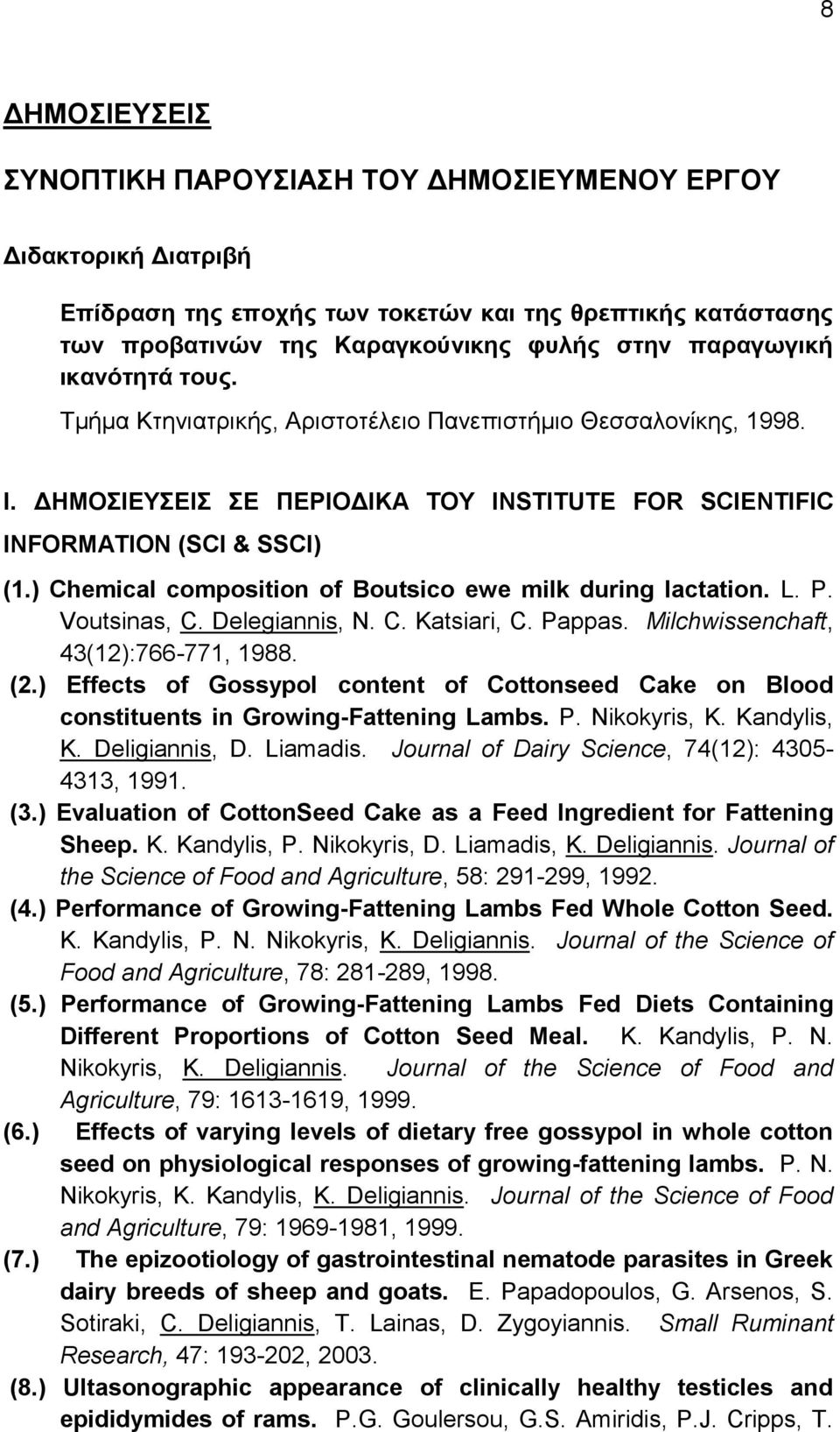 ) Chemical composition of Boutsico ewe milk during lactation. L. P. Voutsinas, C. Delegiannis, N. C. Katsiari, C. Pappas. Milchwissenchaft, 43(12):766-771, 1988. (2.