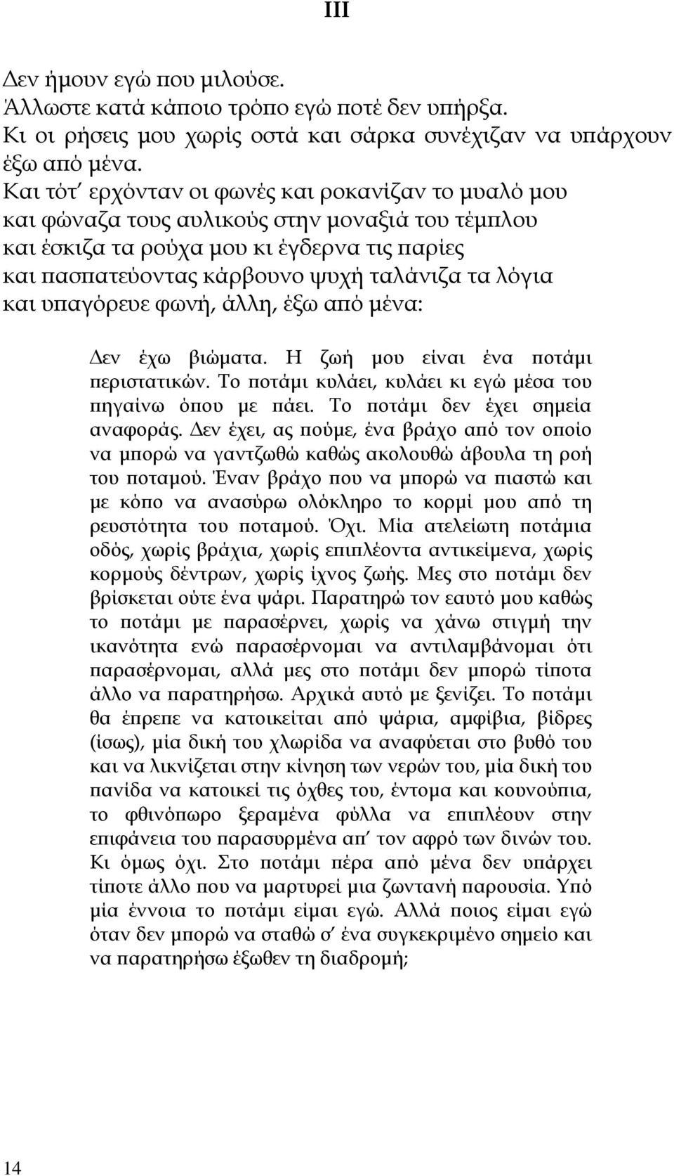και υϖαγόρευε φωνή, άλλη, έξω αϖό µένα: εν έχω βιώµατα. Η ζωή µου είναι ένα ϖοτάµι ϖεριστατικών. Το ϖοτάµι κυλάει, κυλάει κι εγώ µέσα του ϖηγαίνω όϖου µε ϖάει. Το ϖοτάµι δεν έχει σηµεία αναφοράς.