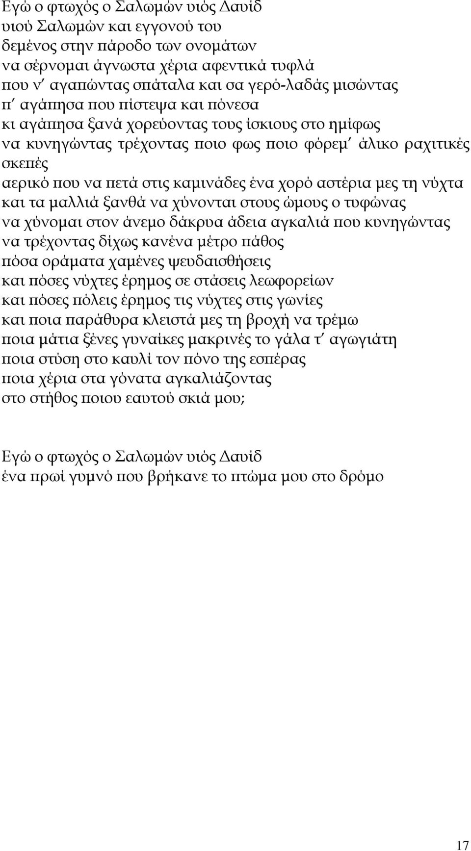 νύχτα και τα µαλλιά ξανθά να χύνονται στους ώµους ο τυφώνας να χύνοµαι στον άνεµο δάκρυα άδεια αγκαλιά ϖου κυνηγώντας να τρέχοντας δίχως κανένα µέτρο ϖάθος ϖόσα οράµατα χαµένες ψευδαισθήσεις και