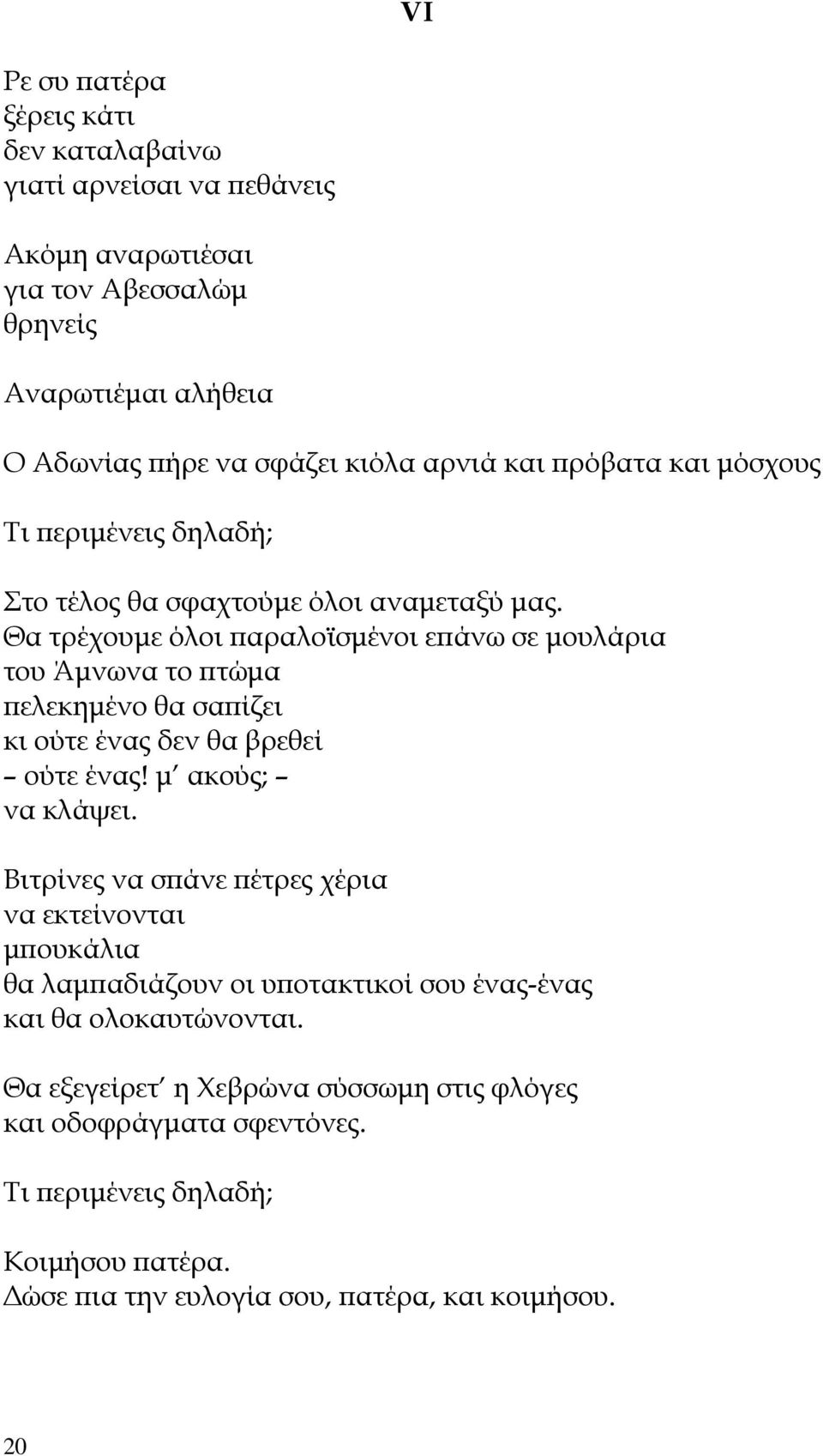 Θα τρέχουµε όλοι ϖαραλοϊσµένοι εϖάνω σε µουλάρια του Άµνωνα το ϖτώµα ϖελεκηµένο θα σαϖίζει κι ούτε ένας δεν θα βρεθεί ούτε ένας! µ ακούς; να κλάψει.
