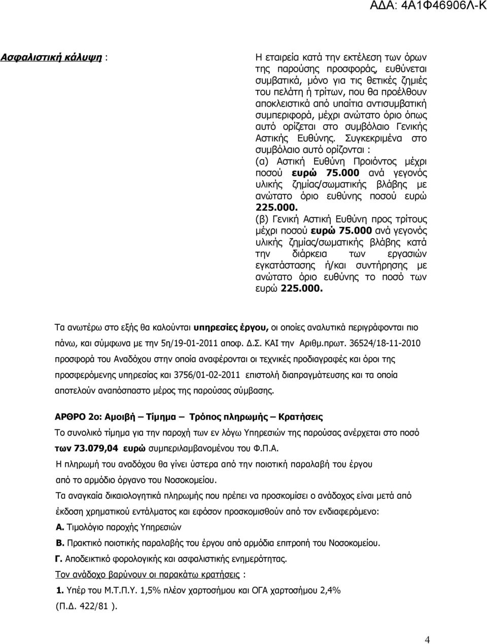 000 ανά γεγονός υλικής ζημίας/σωματικής βλάβης με ανώτατο όριο ευθύνης ποσού ευρώ 225.000. (β) Γενική Αστική Ευθύνη προς τρίτους μέχρι ποσού ευρώ 75.