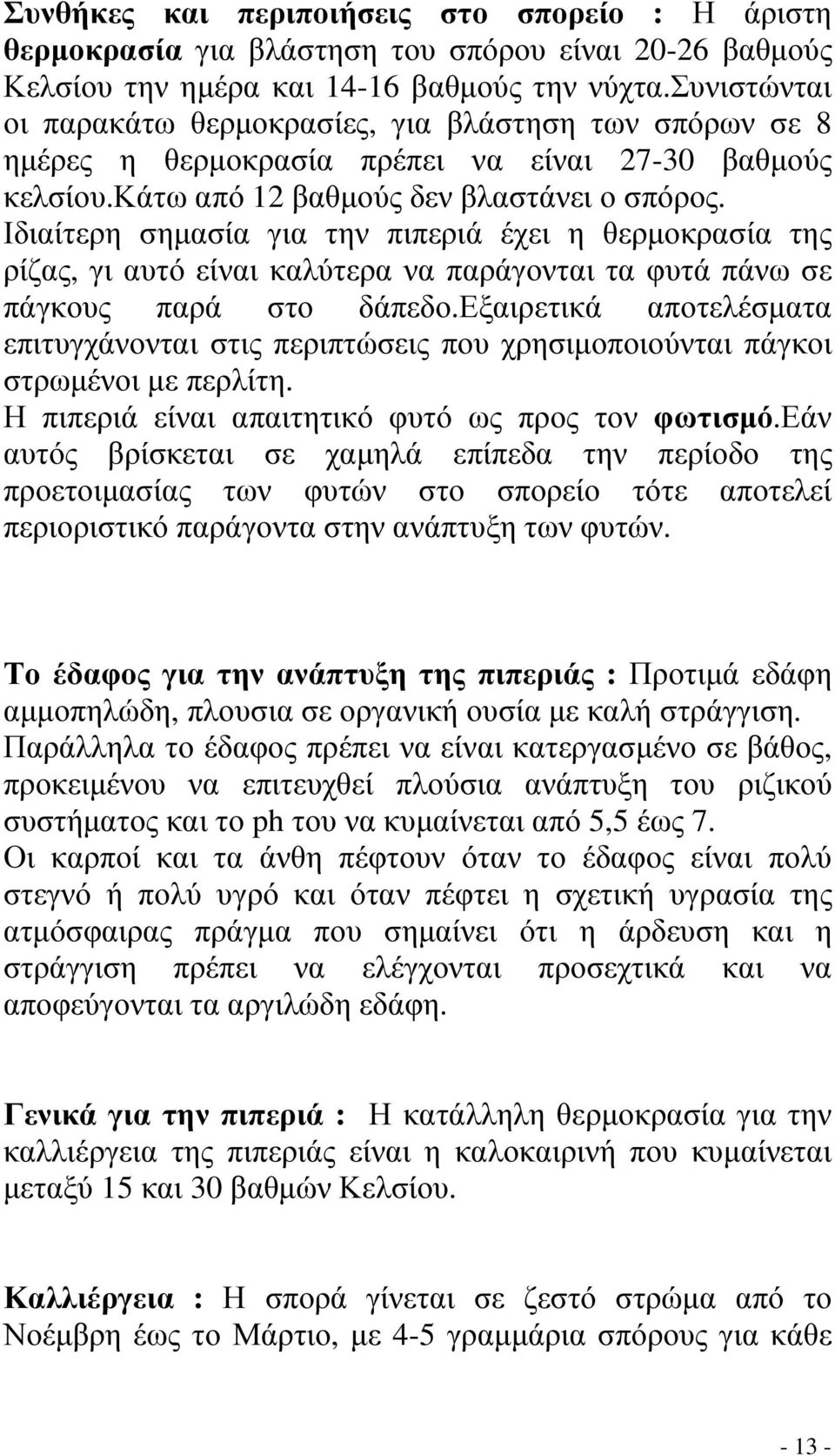 Ιδιαίτερη σηµασία για την πιπεριά έχει η θερµοκρασία της ρίζας, γι αυτό είναι καλύτερα να παράγονται τα φυτά πάνω σε πάγκους παρά στο δάπεδο.