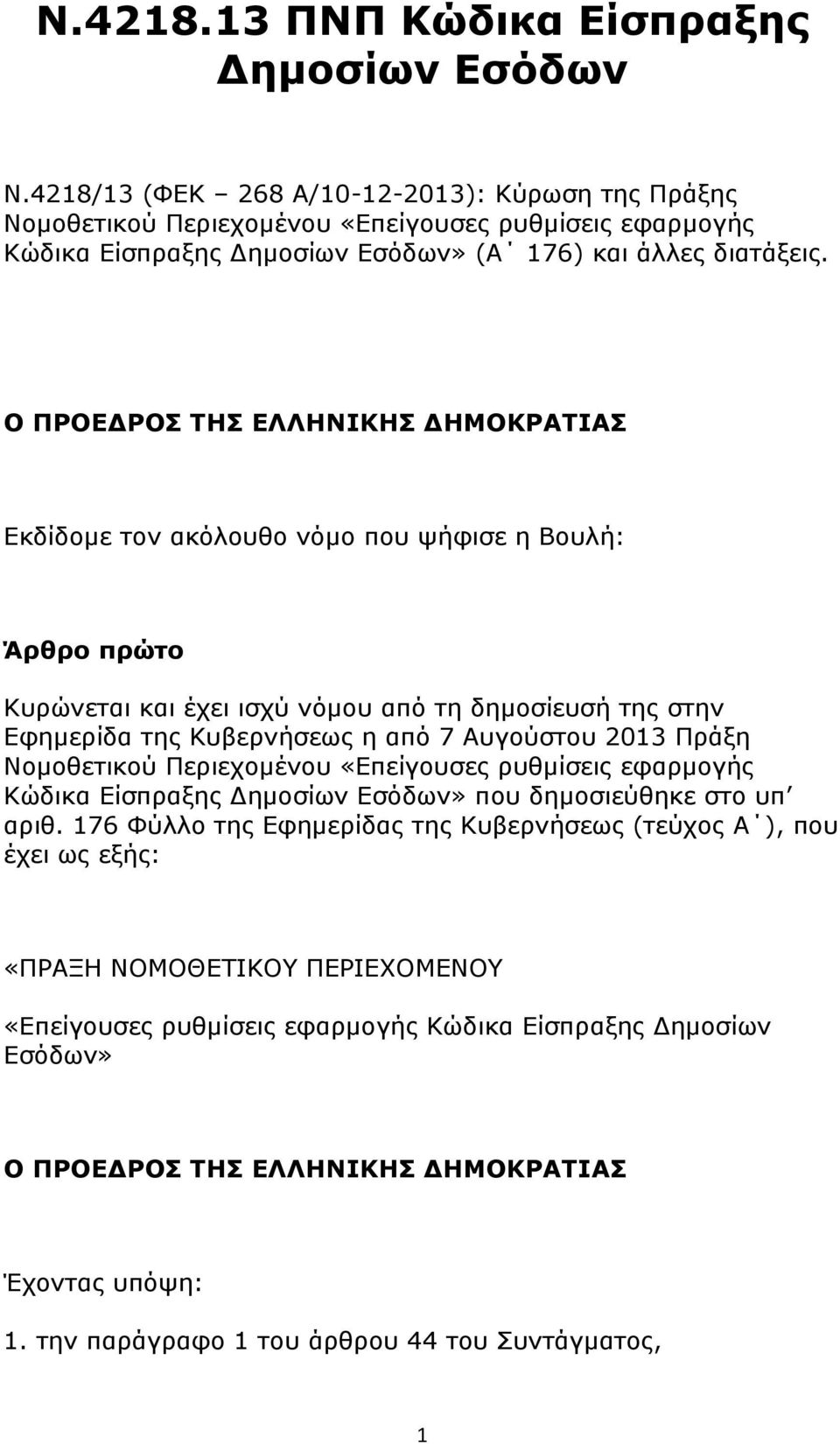 Ο ΠΡΟΕΔΡΟΣ ΤΗΣ ΕΛΛΗΝΙΚΗΣ ΔΗΜΟΚΡΑΤΙΑΣ Εκδίδομε τον ακόλουθο νόμο που ψήφισε η Βουλή: Άρθρο πρώτο Κυρώνεται και έχει ισχύ νόμου από τη δημοσίευσή της στην Εφημερίδα της Κυβερνήσεως η από 7 Αυγούστου