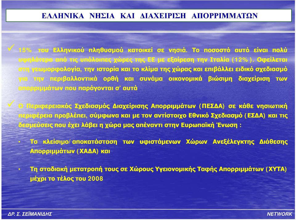 αυτά Ο Περιφερειακός Σχεδιασμός Διαχείρισης Απορριμμάτων (ΠΕΣΔΑ) σε κάθε νησιωτική περιφέρεια προβλέπει, σύμφωνα και με τον αντίστοιχο Εθνικό Σχεδιασμό (ΕΣΔΑ) και τις δεσμεύσεις που έχει λάβει ηχώρα