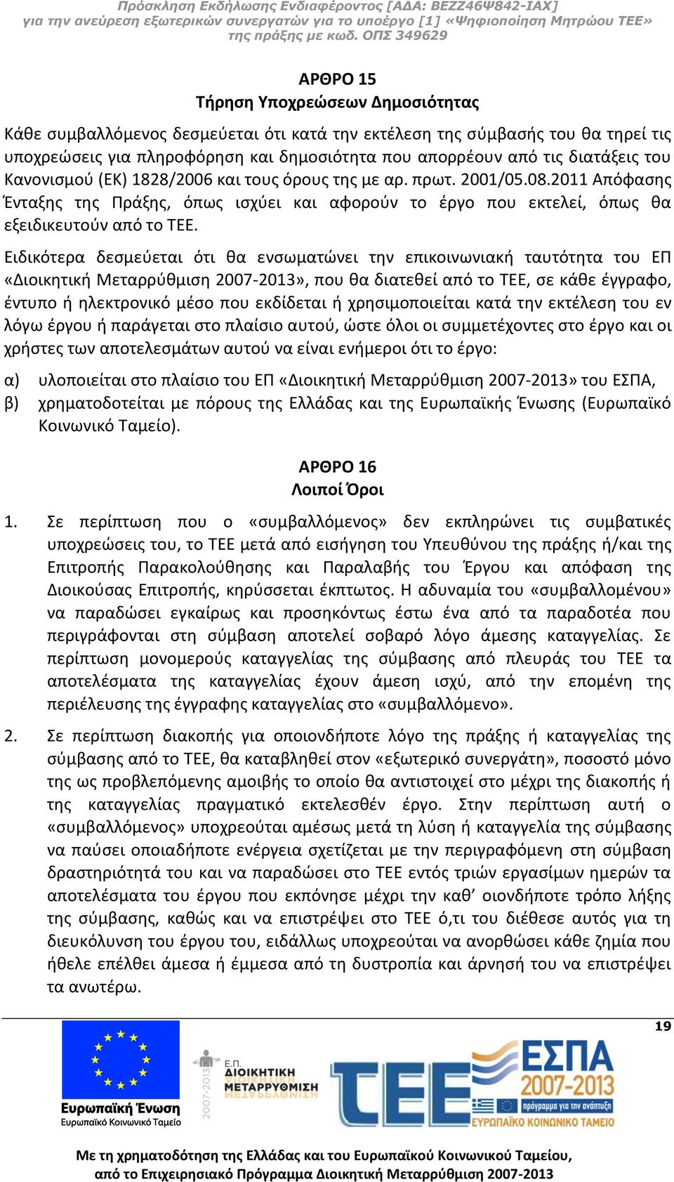 Ειδικότερα δεσμεύεται ότι θα ενσωματώνει την επικοινωνιακή ταυτότητα του ΕΠ «Διοικητική Μεταρρύθμιση 2007-2013», που θα διατεθεί από το ΤΕΕ, σε κάθε έγγραφο, έντυπο ή ηλεκτρονικό μέσο που εκδίδεται ή