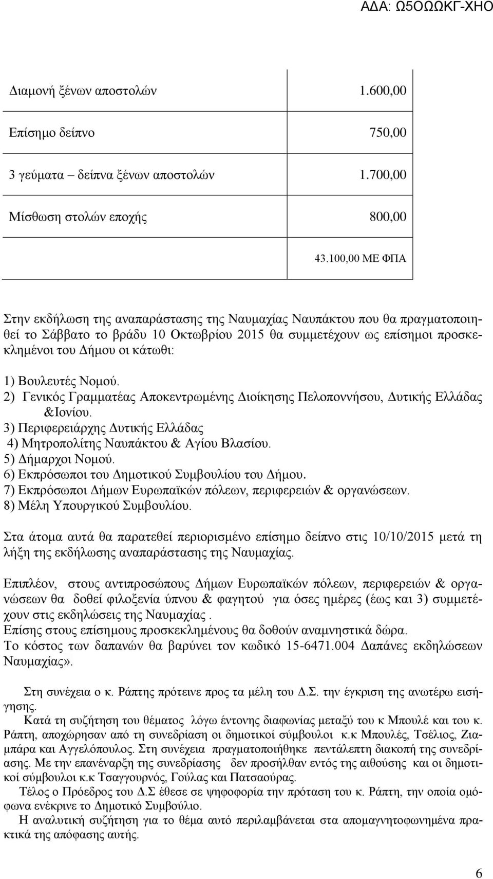 Βουλευτές Νομού. 2) Γενικός Γραμματέας Αποκεντρωμένης Διοίκησης Πελοποννήσου, Δυτικής Ελλάδας &Ιονίου. 3) Περιφερειάρχης Δυτικής Ελλάδας 4) Μητροπολίτης Ναυπάκτου & Αγίου Βλασίου. 5) Δήμαρχοι Νομού.