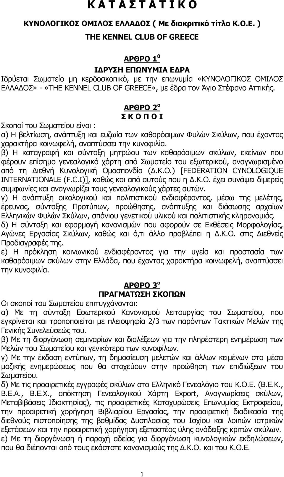 ) THE KENNEL CLUB OF GREECE ΑΡΘΡΟ 1 0 ΙΔΡΥΣΗ ΕΠΩΝΥΜΙΑ ΕΔΡΑ Ιδρύεται Σωματείο μη κερδοσκοπικό, με την επωνυμία «ΚΥΝΟΛΟΓΙΚΟΣ ΟΜΙΛΟΣ ΕΛΛΑ ΟΣ» - «ΤHE KENNEL CLUB OF GREECE», με έδρα τον Άγιο Στέφανο