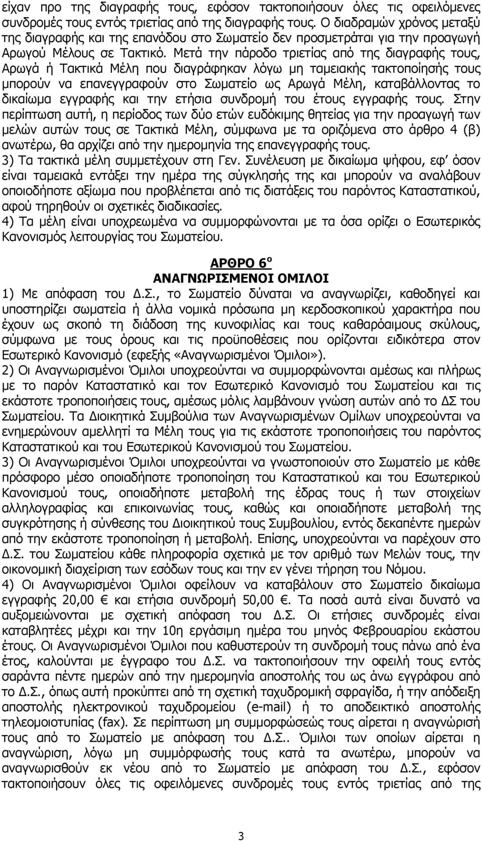 Μετά την πάροδο τριετίας από της διαγραφής τους, Αρωγά ή Τακτικά Μέλη που διαγράφηκαν λόγω μη ταμειακής τακτοποίησής τους μπορούν να επανεγγραφούν στο Σωματείο ως Αρωγά Μέλη, καταβάλλοντας το