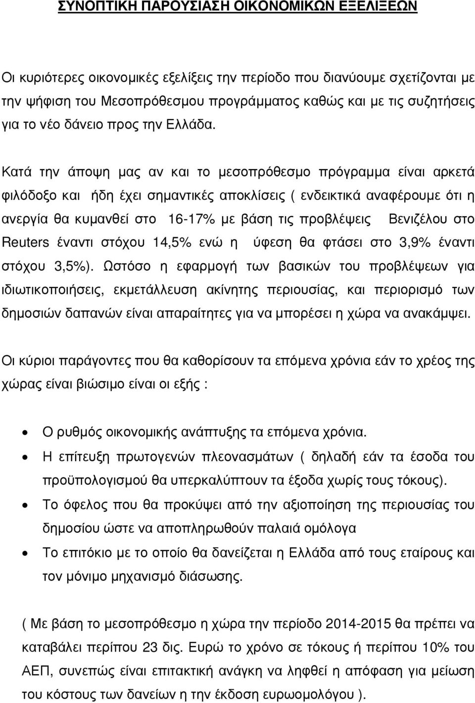 Κατά την άποψη µας αν και το µεσοπρόθεσµο πρόγραµµα είναι αρκετά φιλόδοξο και ήδη έχει σηµαντικές αποκλίσεις ( ενδεικτικά αναφέρουµε ότι η ανεργία θα κυµανθεί στο 16-17% µε βάση τις προβλέψεις