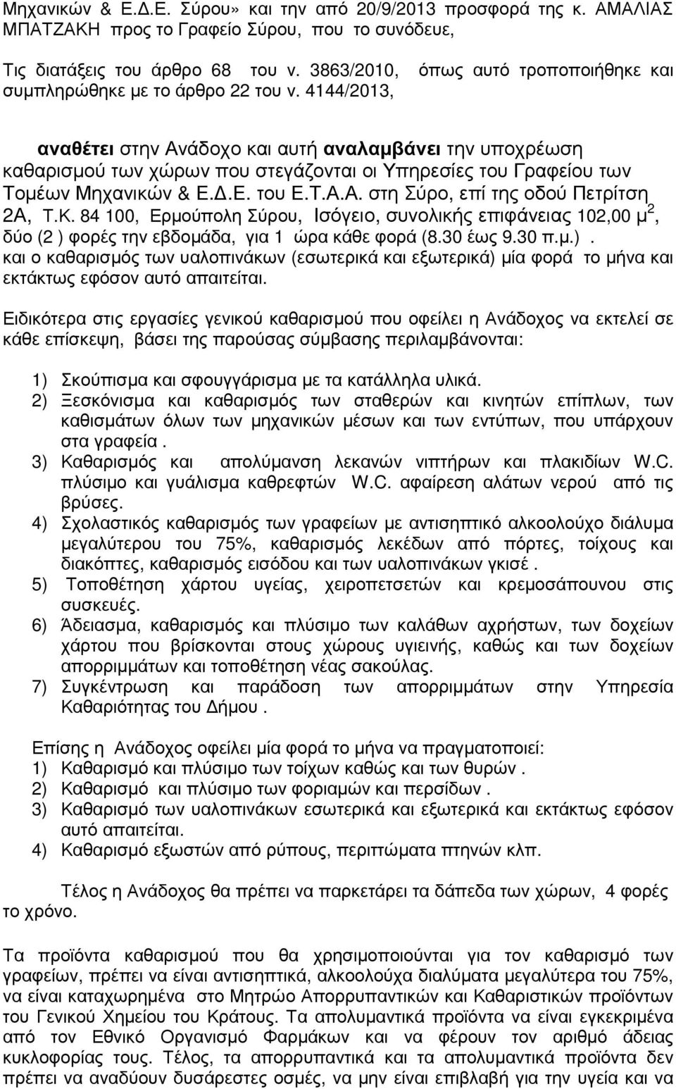 4144/2013, αναθέτει στην Ανάδοχο και αυτή αναλαµβάνει την υποχρέωση καθαρισµού των χώρων που στεγάζονται οι Υπηρεσίες του Γραφείου των Τοµέων Μηχανικών & Ε..Ε. του Ε.Τ.Α.Α. στη Σύρο, επί της οδού Πετρίτση 2Α, Τ.