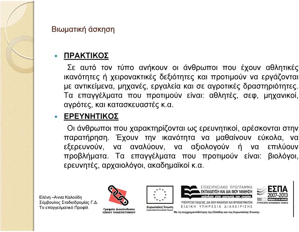 Τα επαγγέλµατα που προτιµούν είναι: αθλητές, σεφ, µηχανικοί, αγρότες, και κατασκευαστές κ.α. ΕΡΕΥΝΗΤΙΚΟΣ Οι άνθρωποι που χαρακτηρίζονται ως ερευνητικοί, αρέσκονται στην παρατήρηση.