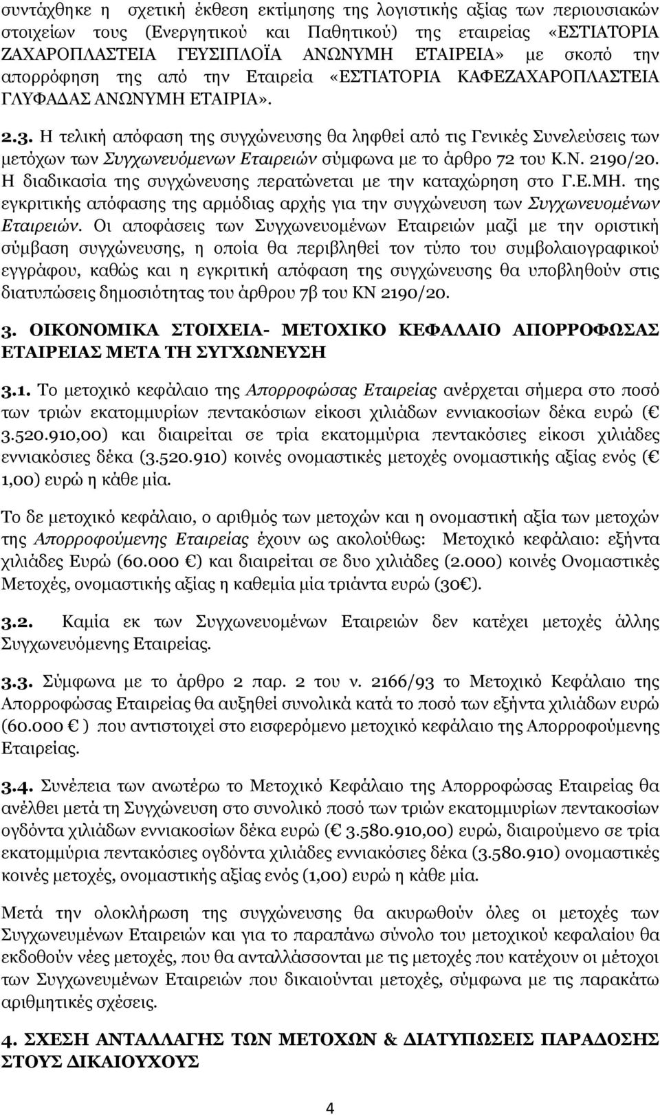 Η τελική απόφαση της συγχώνευσης θα ληφθεί από τις Γενικές Συνελεύσεις των μετόχων των Συγχωνευόμενων Εταιρειών σύμφωνα με το άρθρο 72 του Κ.Ν. 2190/20.