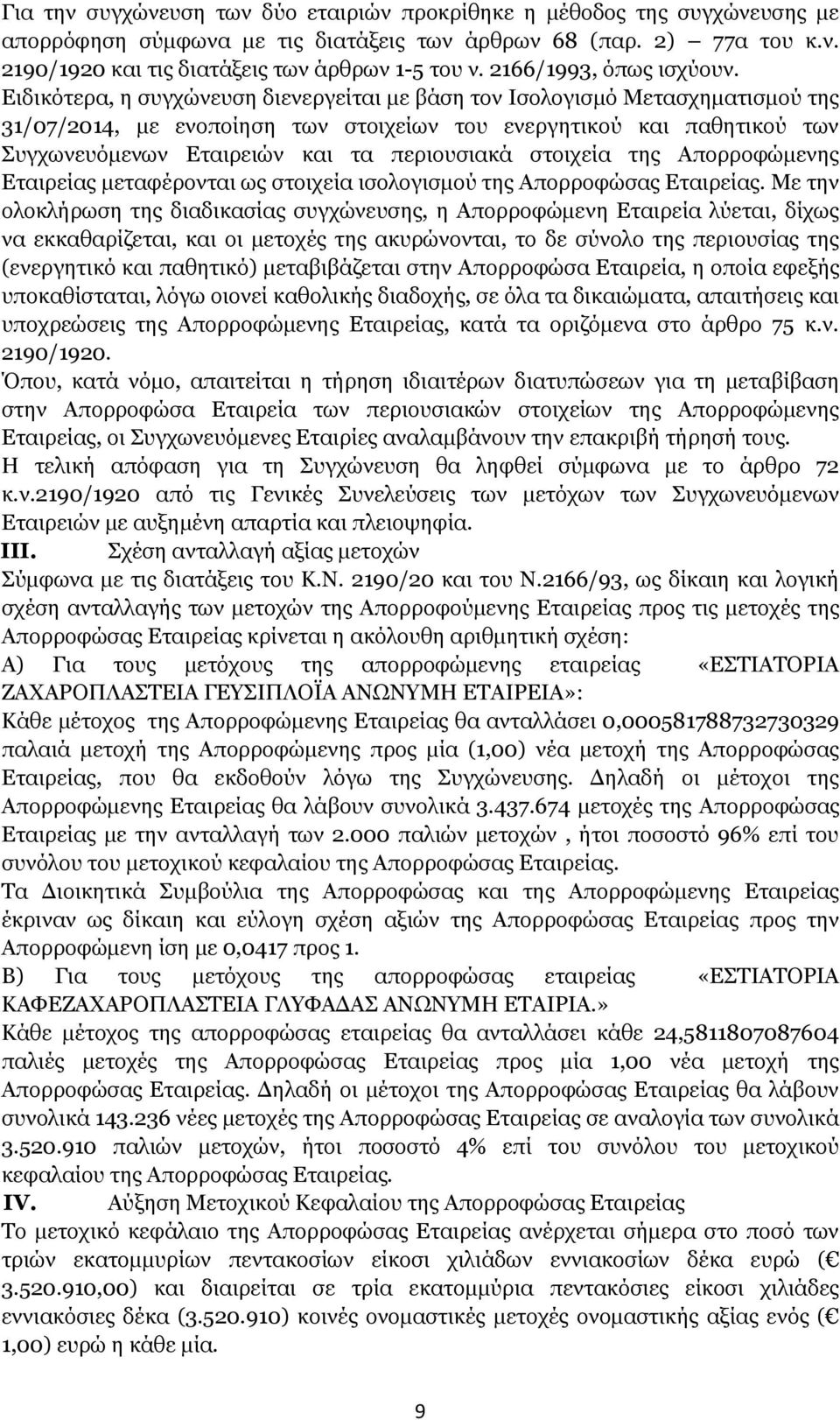 Ειδικότερα, η συγχώνευση διενεργείται με βάση τον Ισολογισμό Μετασχηματισμού της 31/07/2014, με ενοποίηση των στοιχείων του ενεργητικού και παθητικού των Συγχωνευόμενων Εταιρειών και τα περιουσιακά