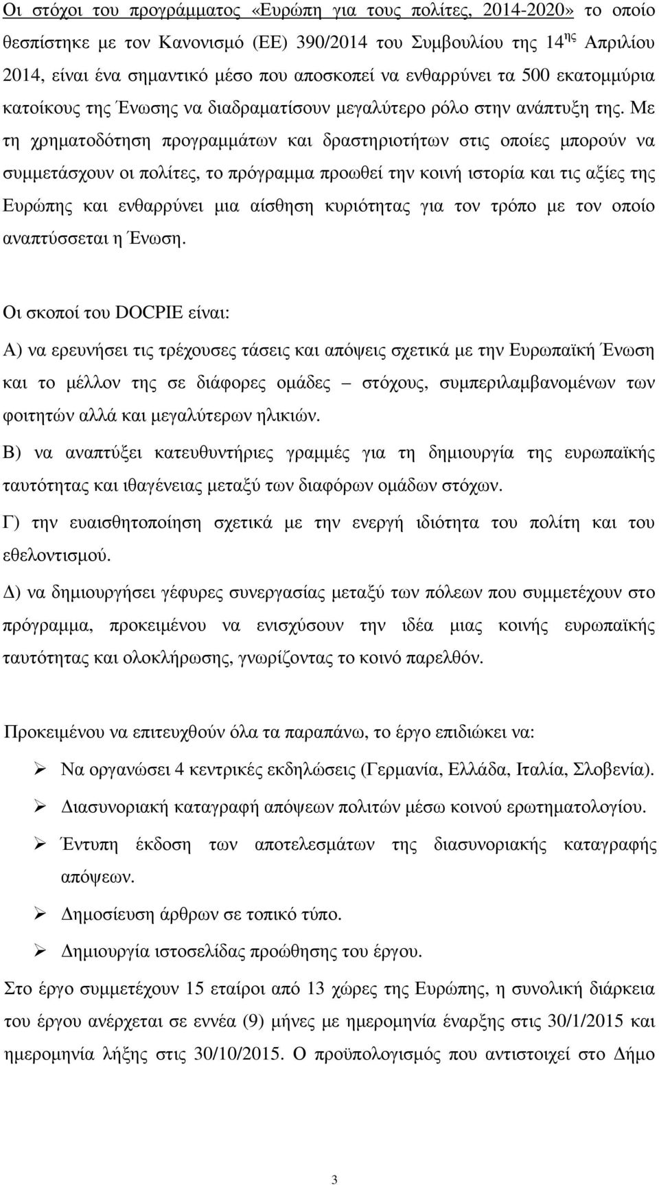 Με τη χρηµατοδότηση προγραµµάτων και δραστηριοτήτων στις οποίες µπορούν να συµµετάσχουν οι πολίτες, το πρόγραµµα προωθεί την κοινή ιστορία και τις αξίες της Ευρώπης και ενθαρρύνει µια αίσθηση