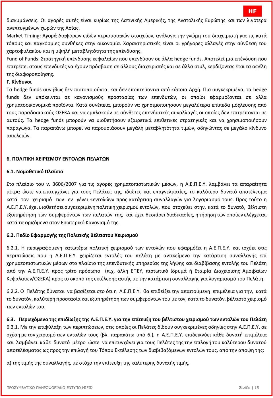 Χαρακτηριστικές είναι οι γρήγορες αλλαγές στην σύνθεση του χαρτοφυλακίου και η υψηλή μεταβλητότητα της επένδυσης. Fund of Funds: Στρατηγική επένδυσης κεφαλαίων που επενδύουν σε άλλα hedge funds.