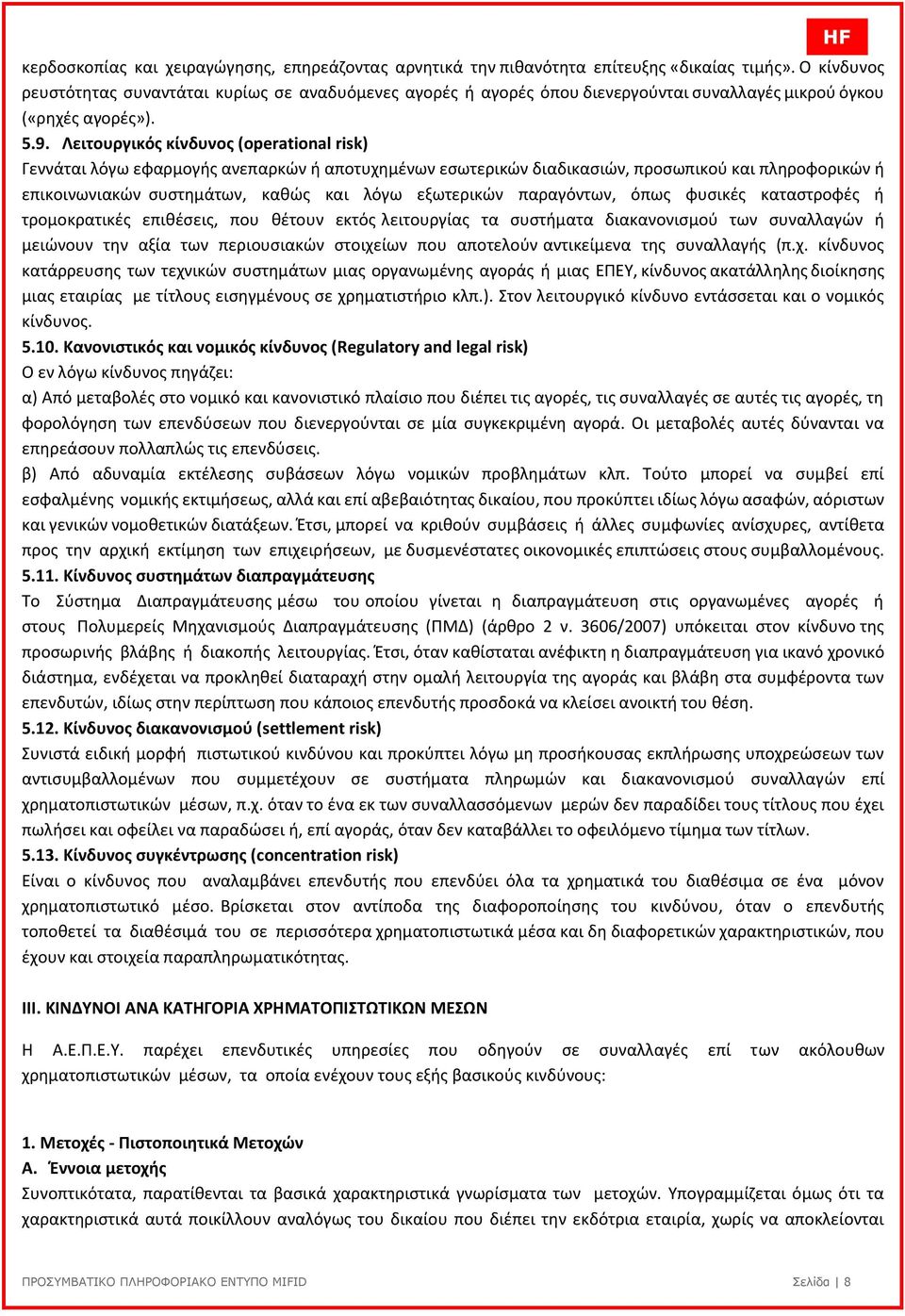 Λειτουργικός κίνδυνος (operational risk) Γεννάται λόγω εφαρμογής ανεπαρκών ή αποτυχημένων εσωτερικών διαδικασιών, προσωπικού και πληροφορικών ή επικοινωνιακών συστημάτων, καθώς και λόγω εξωτερικών