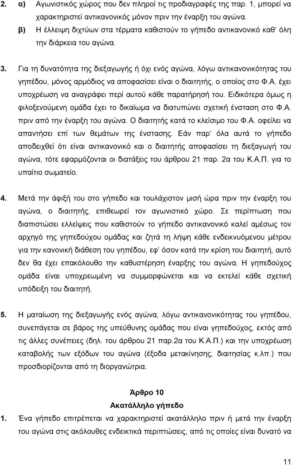 Για τη δυνατότητα της διεξαγωγής ή όχι ενός αγώνα, λόγω αντικανονικότητας του γηπέδου, μόνος αρμόδιος να αποφασίσει είναι ο διαιτητής, ο οποίος στο Φ.Α.