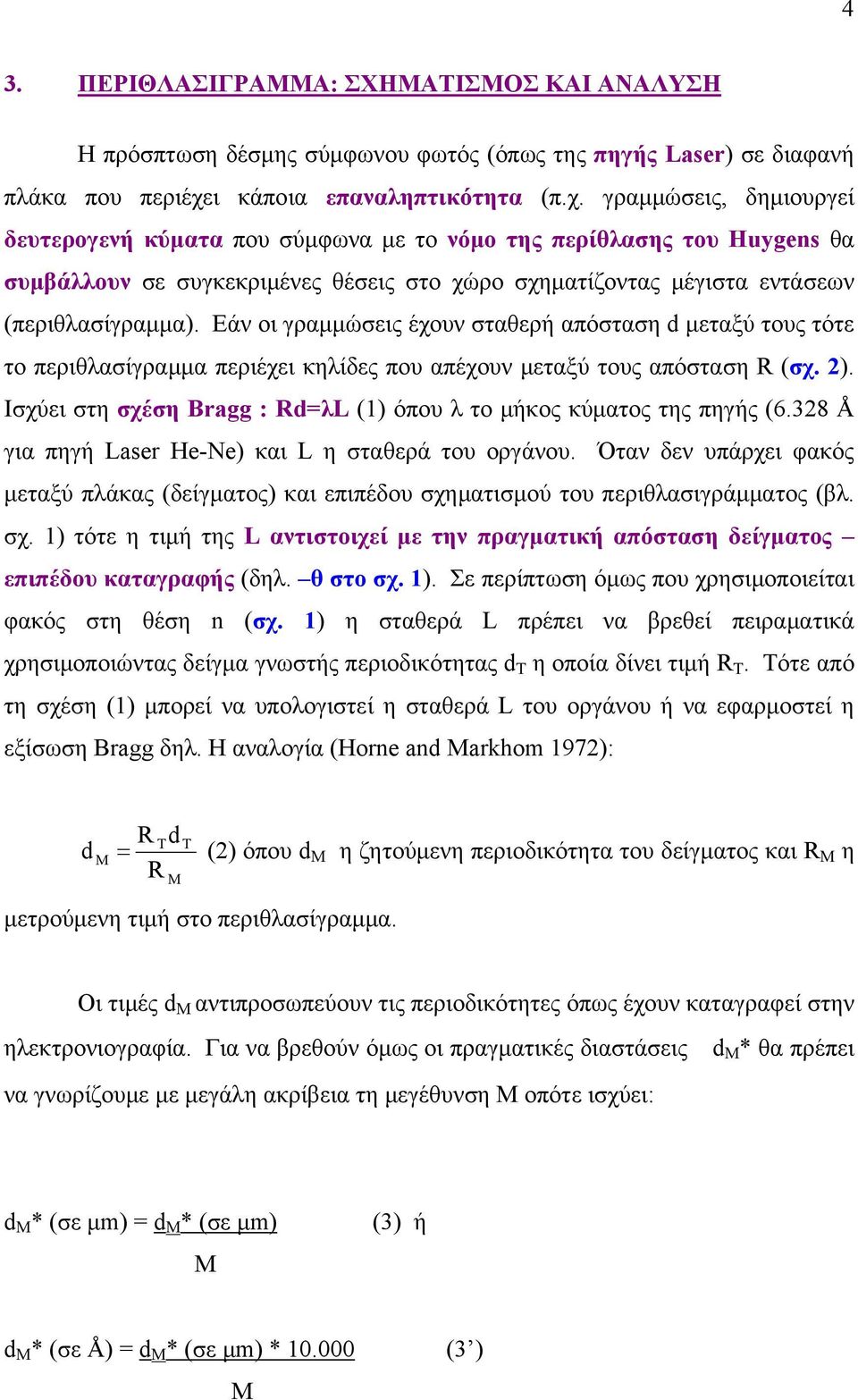 γραμμώσεις, δημιουργεί δευτερογενή κύματα που σύμφωνα με το νόμο της περίθλασης του Huygens θα συμβάλλουν σε συγκεκριμένες θέσεις στο χώρο σχηματίζοντας μέγιστα εντάσεων (περιθλασίγραμμα).