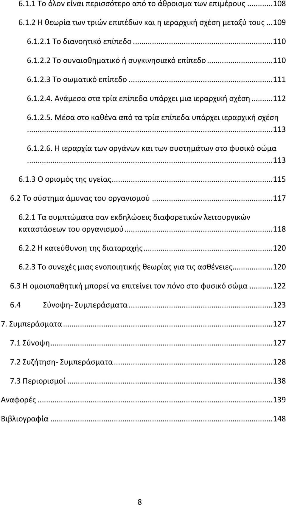 .. 113 6.1.3 Ο ορισμός της υγείας... 115 6.2 Το σύστημα άμυνας του οργανισμού... 117 6.2.1 Τα συμπτώματα σαν εκδηλώσεις διαφορετικών λειτουργικών καταστάσεων του οργανισμού... 118 6.2.2 Η κατεύθυνση της διαταραχής.