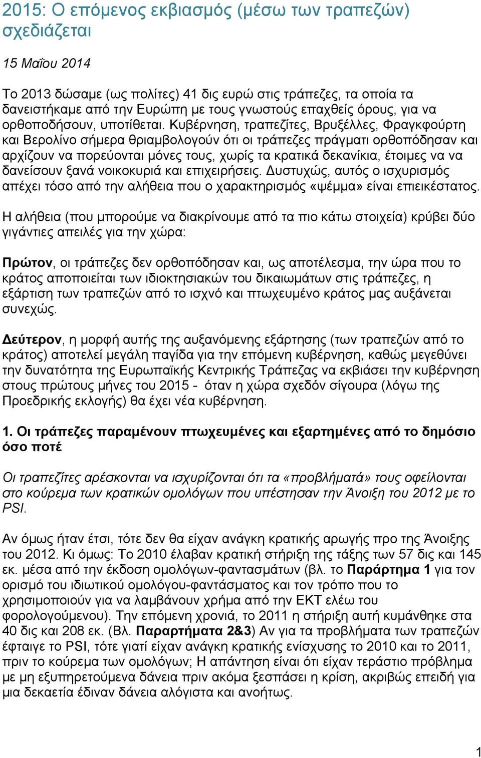 Κυβέρνηση, τραπεζίτες, Βρυξέλλες, Φραγκφούρτη και Βερολίνο σήµερα θριαµβολογούν ότι οι τράπεζες πράγµατι ορθοπόδησαν και αρχίζουν να πορεύονται µόνες τους, χωρίς τα κρατικά δεκανίκια, έτοιµες να να