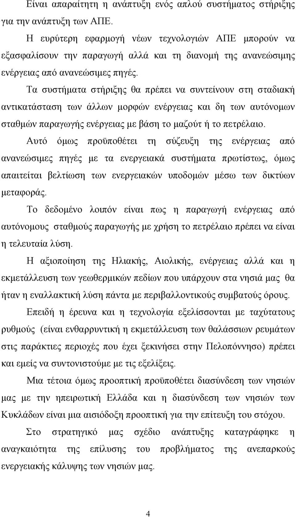 Τα συστήματα στήριξης θα πρέπει να συντείνουν στη σταδιακή αντικατάσταση των άλλων μορφών ενέργειας και δη των αυτόνομων σταθμών παραγωγής ενέργειας με βάση το μαζούτ ή το πετρέλαιο.