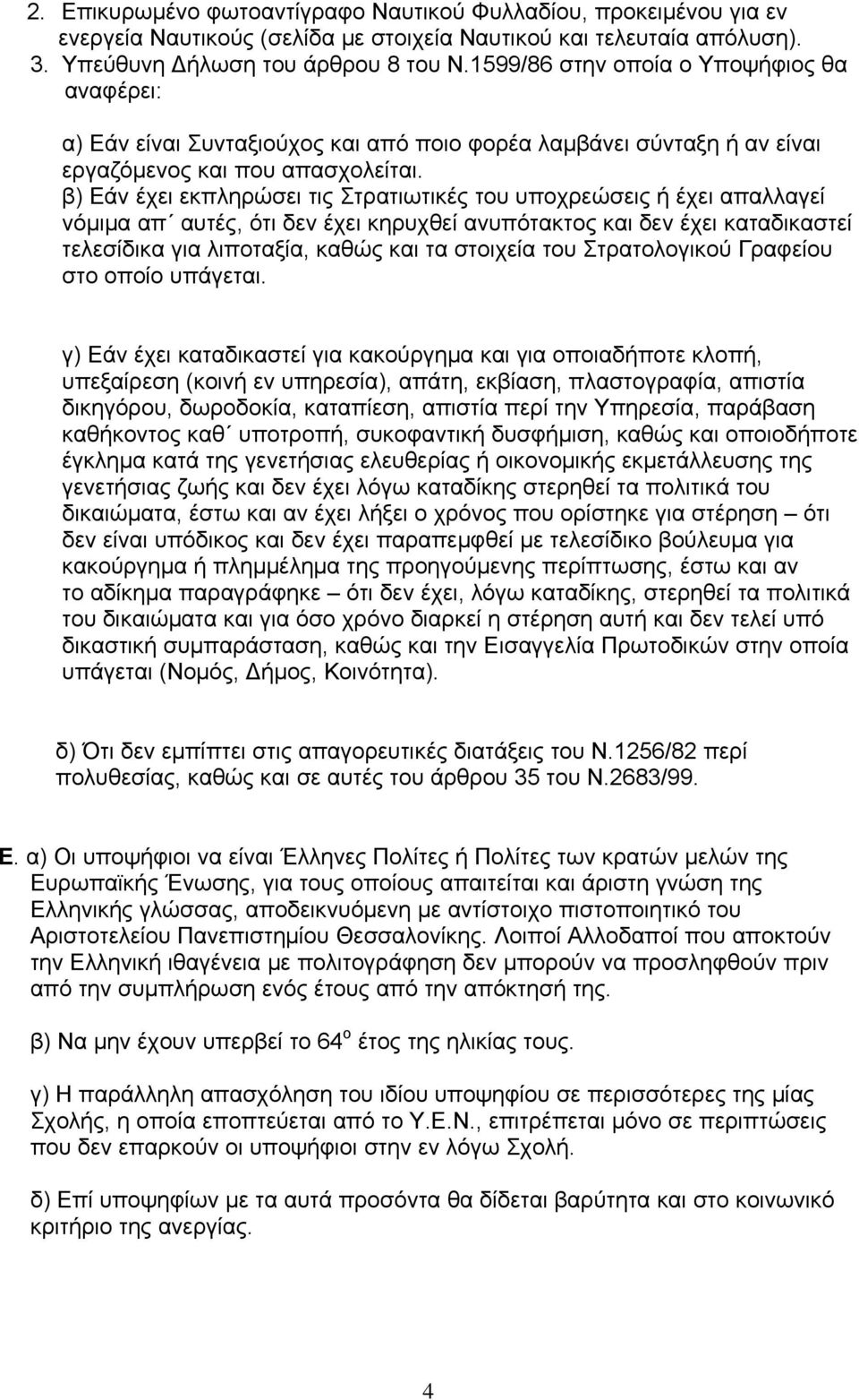 β) Εάν έχει εκπληρώσει τις Στρατιωτικές του υποχρεώσεις ή έχει απαλλαγεί νόμιμα απ αυτές, ότι δεν έχει κηρυχθεί ανυπότακτος και δεν έχει καταδικαστεί τελεσίδικα για λιποταξία, καθώς και τα στοιχεία