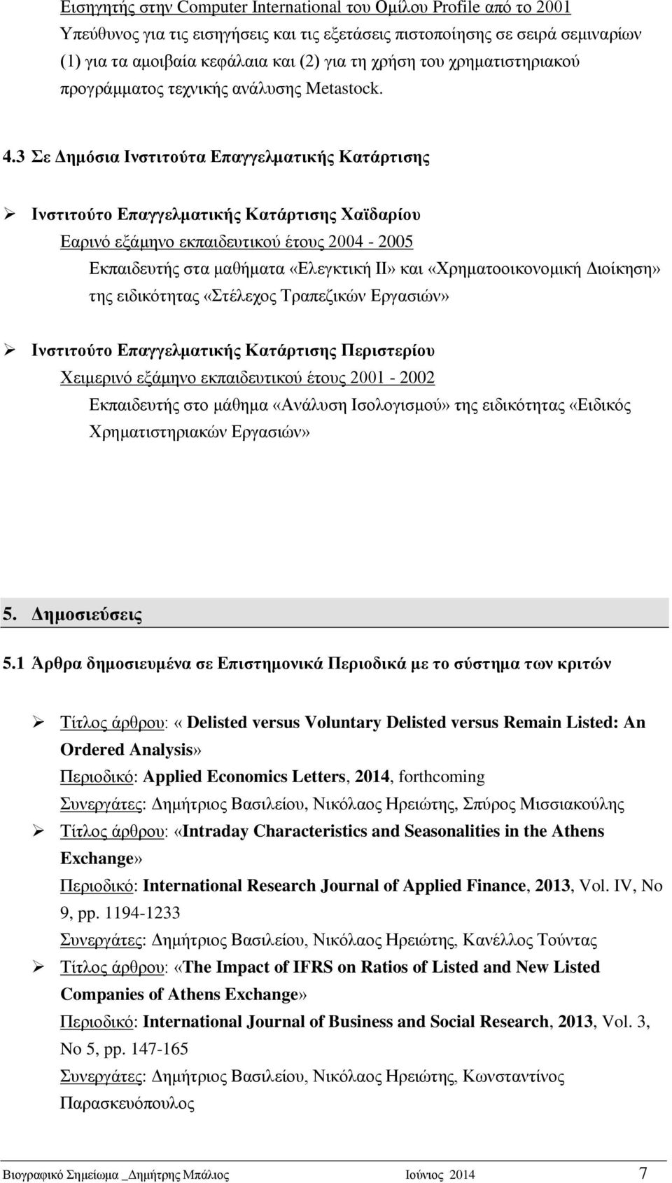 3 Σε Δημόσια Ινστιτούτα Επαγγελματικής Κατάρτισης Ινστιτούτο Επαγγελματικής Κατάρτισης Χαϊδαρίου Εαρινό εξάμηνο εκπαιδευτικού έτους 2004-2005 Εκπαιδευτής στα μαθήματα «Ελεγκτική ΙΙ» και