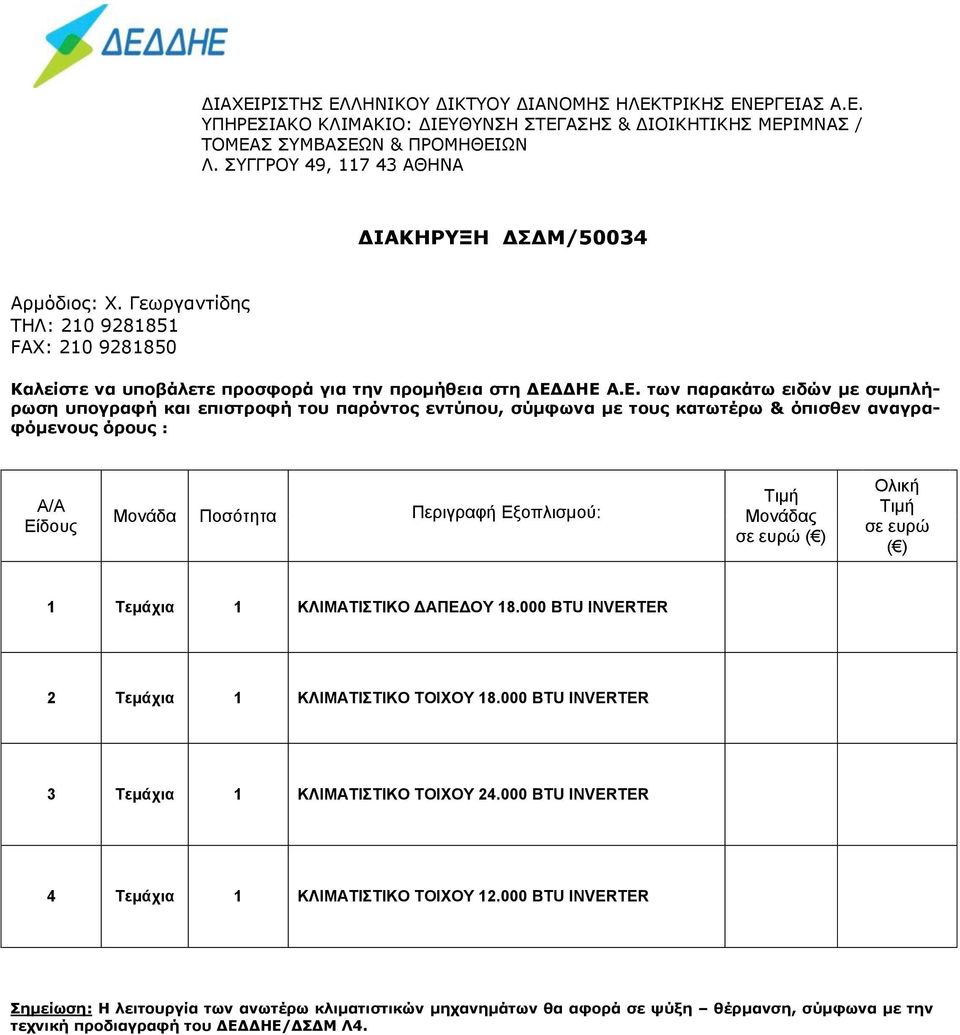 ΔΗΕ Α.Ε. των παρακάτω ειδών με συμπλήρωση υπογραφή και επιστροφή του παρόντος εντύπου, σύμφωνα με τους κατωτέρω & όπισθεν αναγραφόμενους όρους : Α/Α Είδους Μονάδα Ποσότητα Περιγραφή Εξοπλισμού: Τιμή