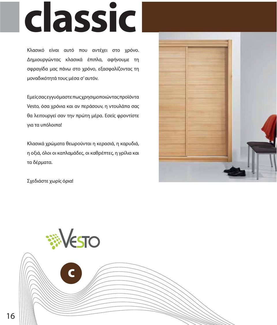 Εμείς σας εγγυόμαστε πως χρησιμοποιώντας προϊόντα Vesto, όσα χρόνια και αν περάσουν, η ντουλάπα σας θα λειτουργεί σαν