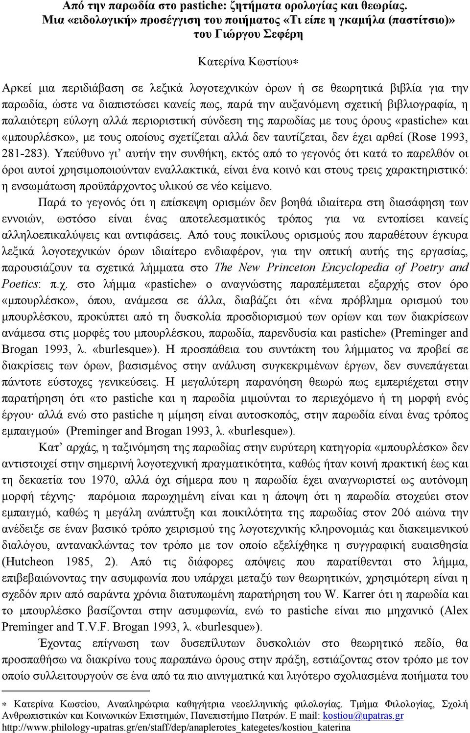 ώστε να διαπιστώσει κανείς πως, παρά την αυξανόµενη σχετική βιβλιογραφία, η παλαιότερη εύλογη αλλά περιοριστική σύνδεση της παρωδίας µε τους όρους «pastiche» και «µπουρλέσκο», µε τους οποίους