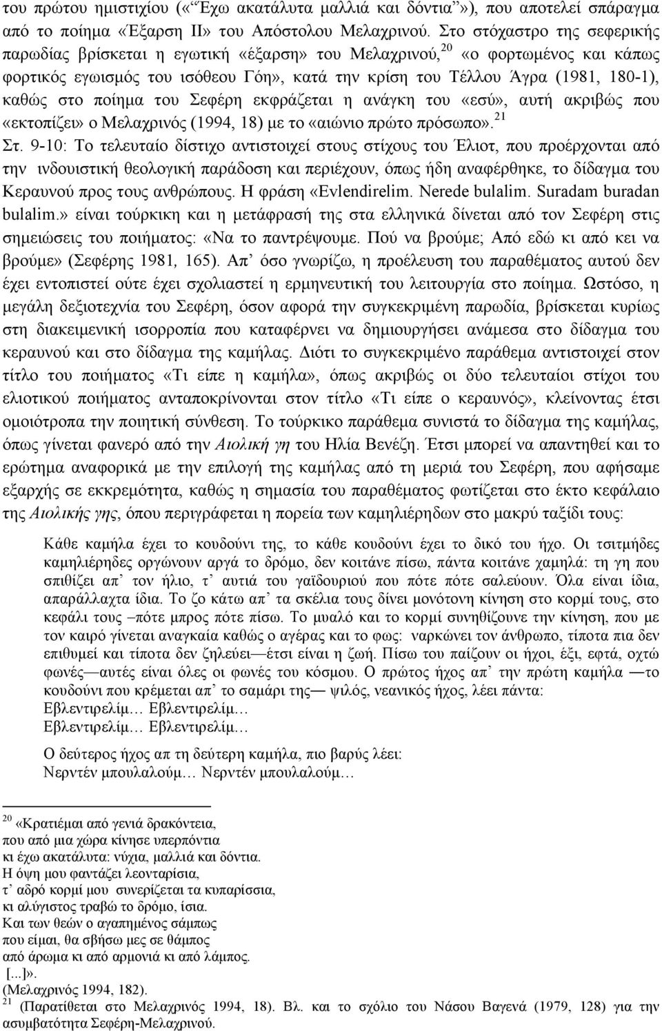 στο ποίηµα του Σεφέρη εκφράζεται η ανάγκη του «εσύ», αυτή ακριβώς που «εκτοπίζει» ο Μελαχρινός (1994, 18) µε το «αιώνιο πρώτο πρόσωπο». 21 Στ.