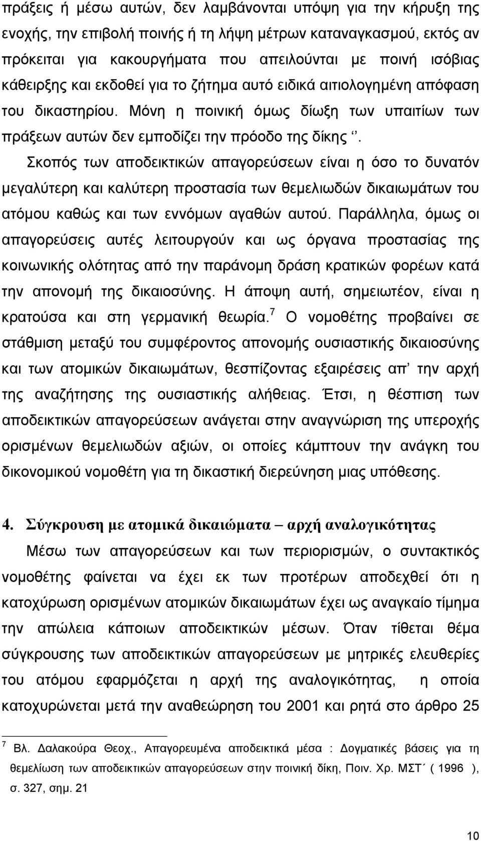 Σκοπός των αποδεικτικών απαγορεύσεων είναι η όσο το δυνατόν µεγαλύτερη και καλύτερη προστασία των θεµελιωδών δικαιωµάτων του ατόµου καθώς και των εννόµων αγαθών αυτού.