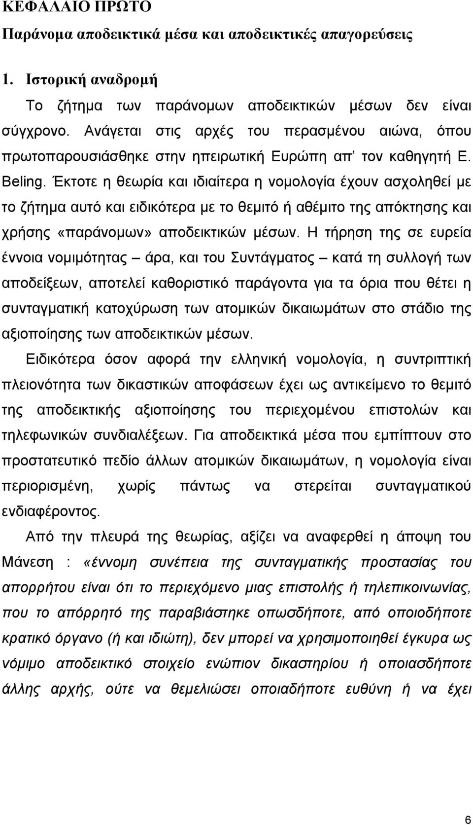 Έκτοτε η θεωρία και ιδιαίτερα η νοµολογία έχουν ασχοληθεί µε το ζήτηµα αυτό και ειδικότερα µε το θεµιτό ή αθέµιτο της απόκτησης και χρήσης «παράνοµων» αποδεικτικών µέσων.