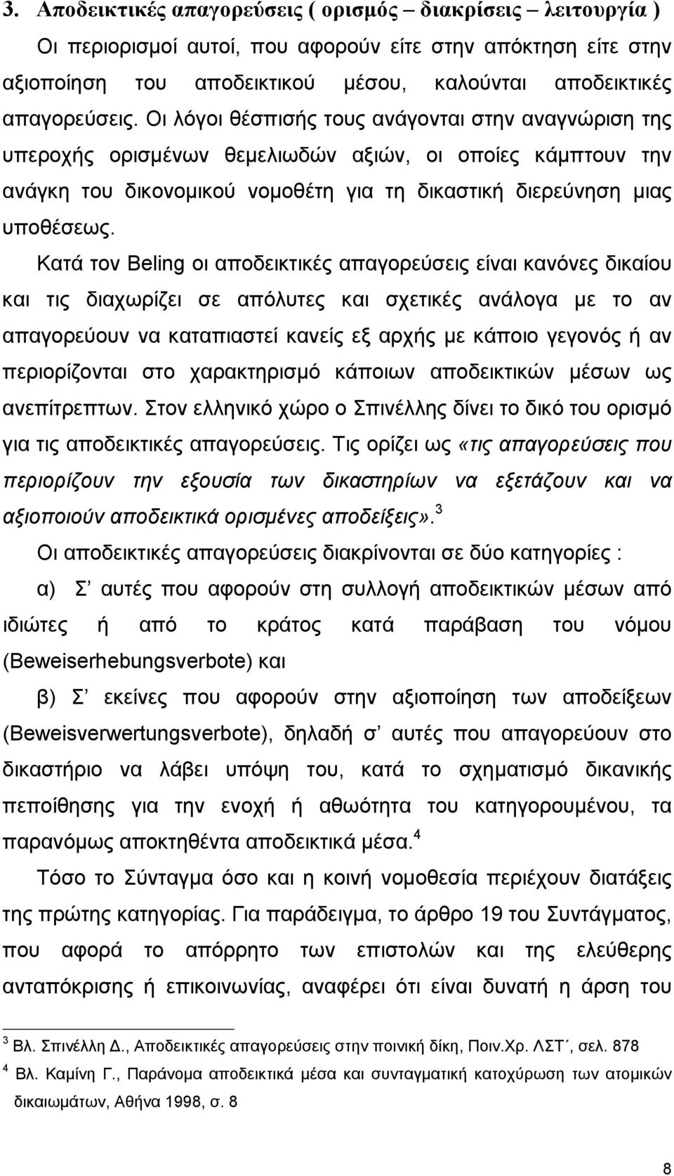 Κατά τον Beling οι αποδεικτικές απαγορεύσεις είναι κανόνες δικαίου και τις διαχωρίζει σε απόλυτες και σχετικές ανάλογα µε το αν απαγορεύουν να καταπιαστεί κανείς εξ αρχής µε κάποιο γεγονός ή αν