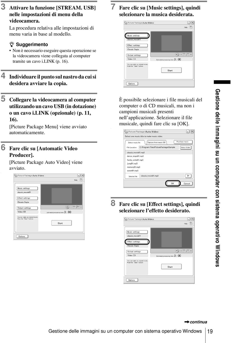 link (p. 16). 4 Individuare il punto sul nastro da cui si desidera avviare la copia. 5 Collegare la videocamera al computer utilizzando un cavo USB (in dotazione) o un cavo i.link (opzionale) (p.