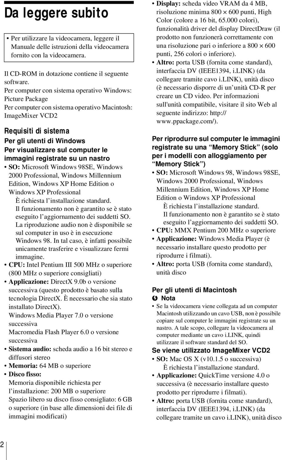 le immagini registrate su un nastro SO: Microsoft Windows 98SE, Windows 2000 Professional, Windows Millennium Edition, Windows XP Home Edition o Windows XP Professional È richiesta l installazione