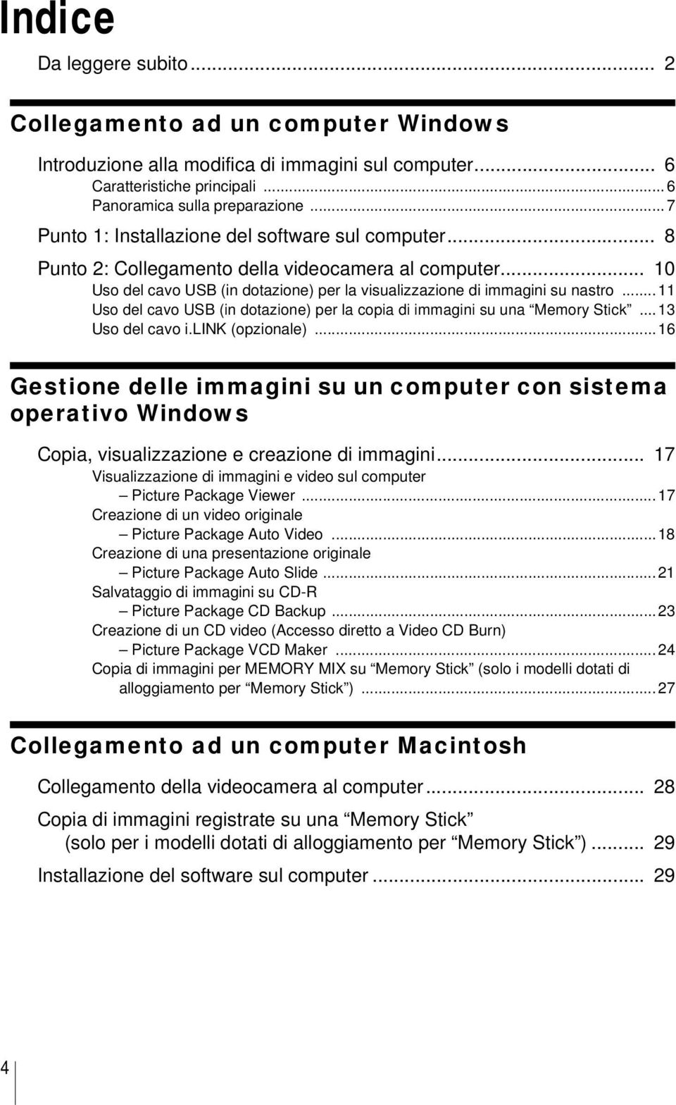 .. 11 Uso del cavo USB (in dotazione) per la copia di immagini su una Memory Stick...13 Uso del cavo i.link (opzionale).