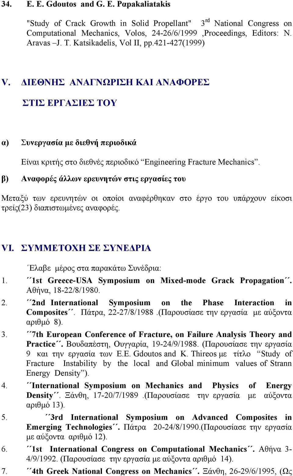 β) Αναφορές άλλων ερευνητών στις εργασίες του Μεταξύ των ερευνητών οι οποίοι αναφέρθηκαν στο έργο του υπάρχουν είκοσι τρείς(23) διαπιστωµένες αναφορές. VI.