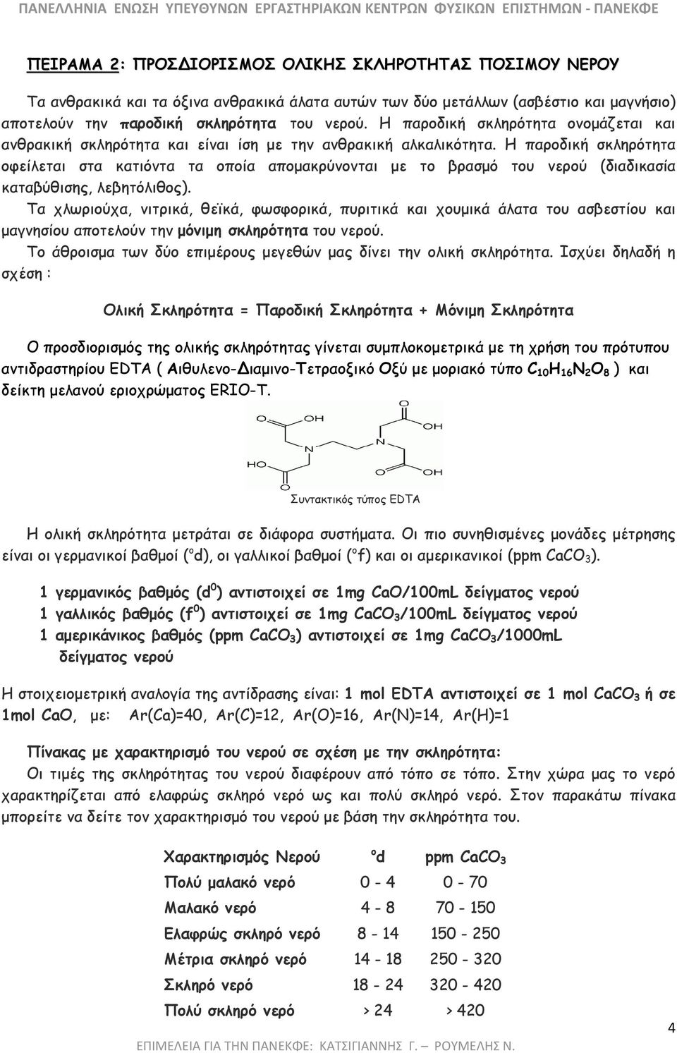 Η παροδική σκληρότητα οφείλεται στα κατιόντα τα οποία αποµακρύνονται µε το βρασµό του νερού (διαδικασία καταβύθισης, λεβητόλιθος).