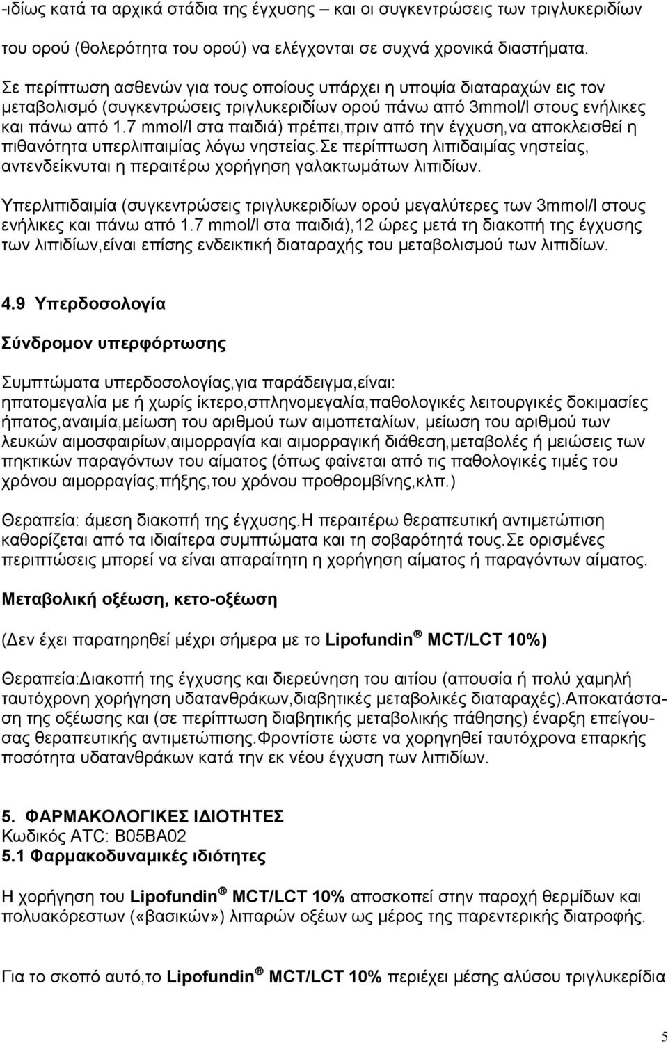 7 mmol/l στα παιδιά) πρέπει,πριν από την έγχυση,να αποκλεισθεί η πιθανότητα υπερλιπαιµίας λόγω νηστείας.σε περίπτωση λιπιδαιµίας νηστείας, αντενδείκνυται η περαιτέρω χορήγηση γαλακτωµάτων λιπιδίων.